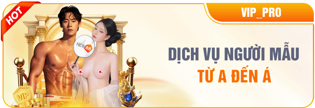NEW88 THĂNG HOA TỪNG KHOẢNH KHẮC DỊCH VỤ NGƯỜI MẪU ĐẲNG CẤP TỪ A ĐẾN Á